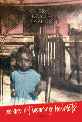 Book Cover Image of We Are Not Wearing Helmets: Poems by Cheryl Boyce-Taylor