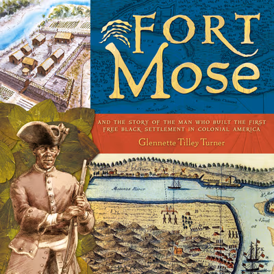 Fort Mose: And the Story of the Man Who Built the First Free Black Settlement in Colonial America