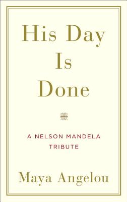 Book Cover His Day Is Done: A Nelson Mandela Tribute by Maya Angelou