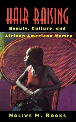 Book Cover Hair Raising: Beauty, Culture, and African American Women by Noliwe Rooks