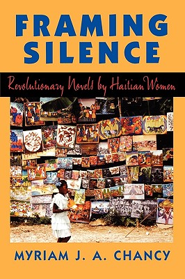 Click for more detail about Framing Silence: Revolutionary Novels by Haitian Women by Myriam J. A. Chancy