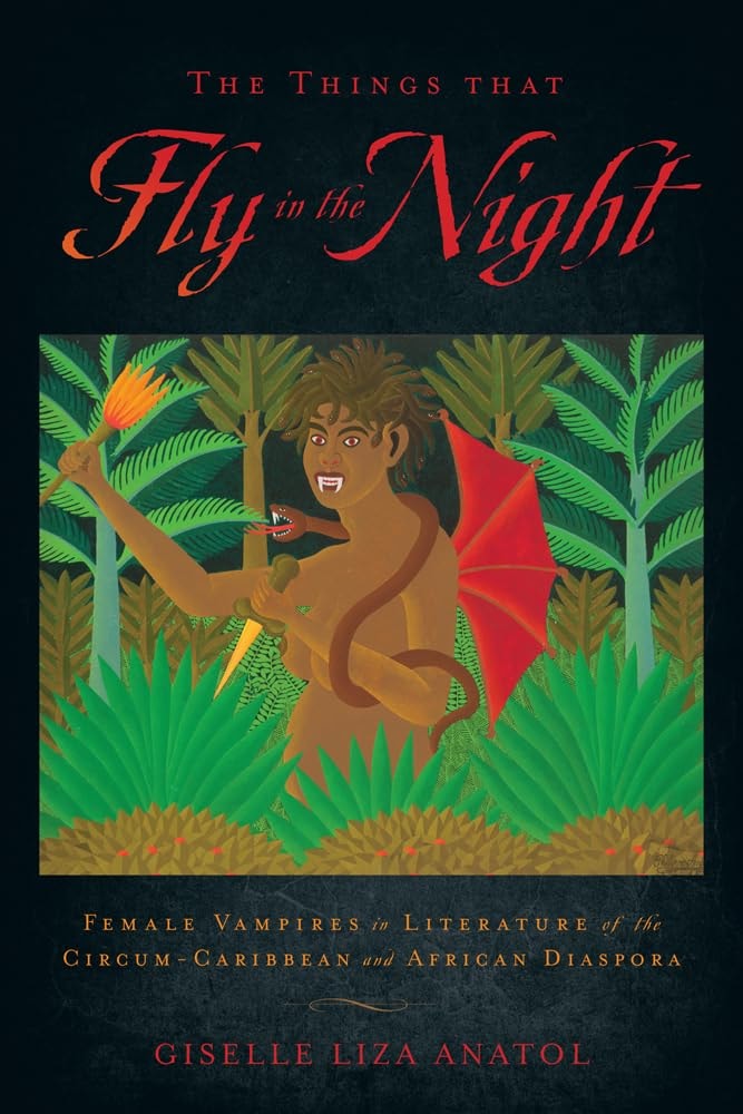 Book Cover The Things That Fly in the Night: Female Vampires in Literature of the Circum-Caribbean and African Diaspora by Giselle Liza Anatol