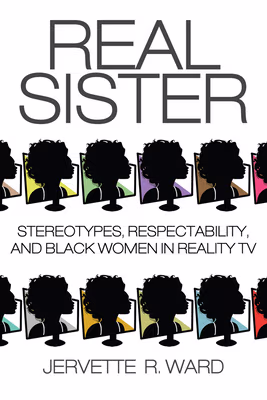 Cover: Real Sister: Stereotypes, Respectability, and Black Women in Reality TV