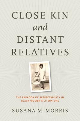 Book Cover Close Kin and Distant Relatives: The Paradox of Respectability in Black Women’s Literature by Susana M. Morris