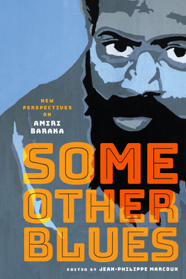 Click for more detail about Some Other Blues: New Perspectives on Amiri Baraka by Jean-Philippe Marcoux