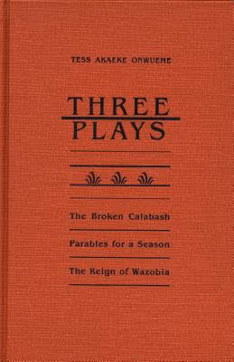 Three Plays: The Broken Calabash / Parables for a Season / The Reign of Wazobia (African American Life )