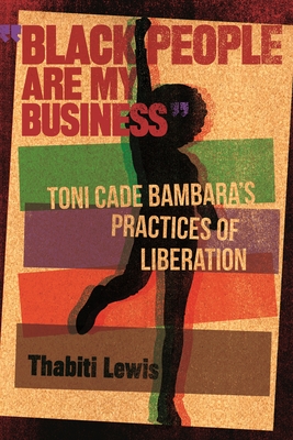 Book Cover Black People Are My Business: Toni Cade Bambara’s Practices of Liberation by Thabiti Lewis