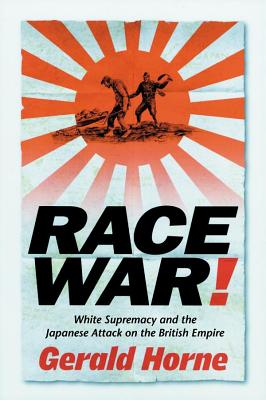 Book Cover Race War!: White Supremacy and the Japanese Attack on the British Empire by Gerald Horne