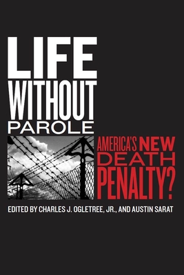 Book Cover Life Without Parole: America’s New Death Penalty? by Austin Sarat and Charles J. Ogletree, Jr.