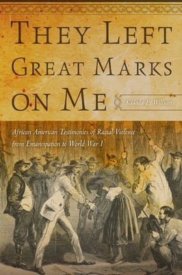 Book Cover Image of They Left Great Marks on Me: African American Testimonies of Racial Violence from Emancipation to World War I by Kidada E. Williams