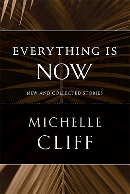 Click for more detail about Everything Is Now: New and Collected Stories by Michelle Cliff