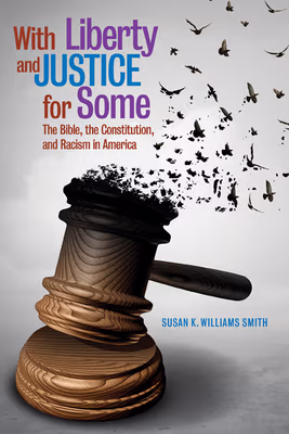 Cover: With Liberty and Justice for Some: The Bible, the Constitution, and Racism in America