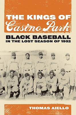 Book Cover The Kings of Casino Park: Black Baseball in the Lost Season of 1932 by Thomas Aiello