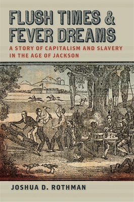 Book Cover Image of Flush Times and Fever Dreams: A Story of Capitalism and Slavery in the Age of Jackson by Joshua D. Rothman