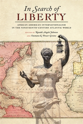 Book Cover In Search of Liberty: African American Internationalism in the Nineteenth-Century Atlantic World by Ronald Angelo Johnson and Ousmane K. Power-Greene