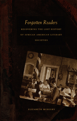 Book Cover Forgotten Readers: Recovering the Lost History of African American Literary Societies by Elizabeth McHenry