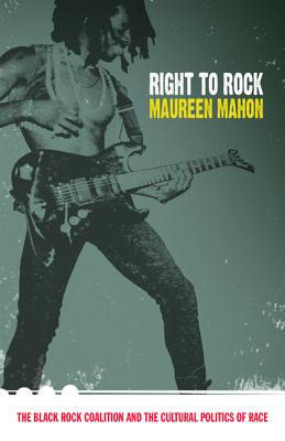 Book Cover Right to Rock: The Black Rock Coalition and the Cultural Politics of Race by Maureen Mahon