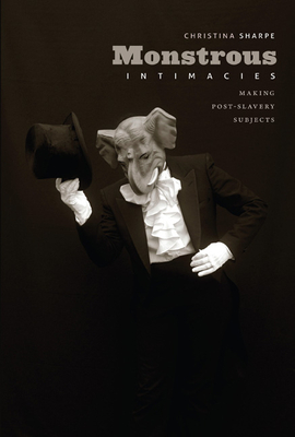 Book Cover Monstrous Intimacies: Making Post-Slavery Subjects by Christina Sharpe