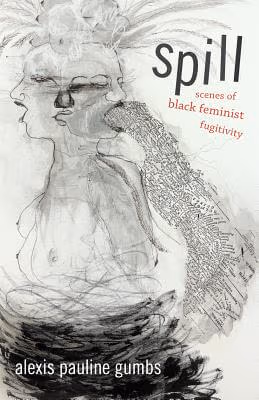 Cover: Spill: Scenes of Black Feminist Fugitivity