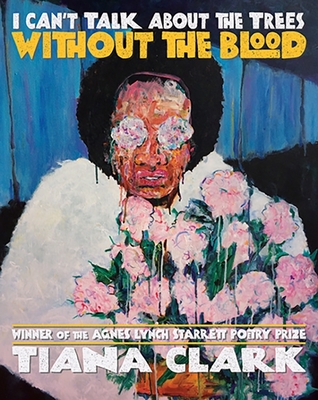 Click to learn more about I Can’t Talk about the Trees Without the Blood by Tiana Clark Book Cover I Can’t Talk about the Trees Without the Blood by Tiana Clark