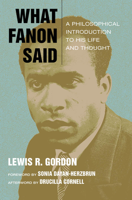 Click for more detail about What Fanon Said: A Philosophical Introduction to His Life and Thought by Lewis R. Gordon
