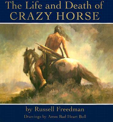 Book Cover The Life and Death of Crazy Horse by Russell Freedman and Amos Bad Heart Bull