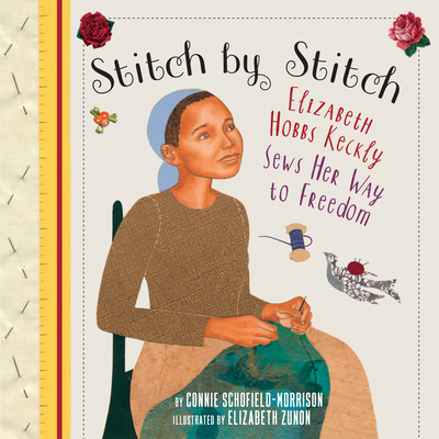 Book Cover Stitch by Stitch: Elizabeth Hobbs Keckly Sews Her Way to Freedom by Connie Schofield-Morrison