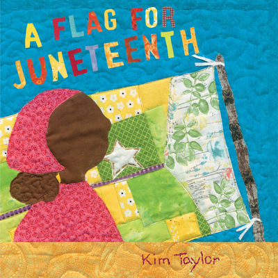 Book Cover: A Flag for Juneteenth by Kim Taylor, Illustrated by Kim Taylor