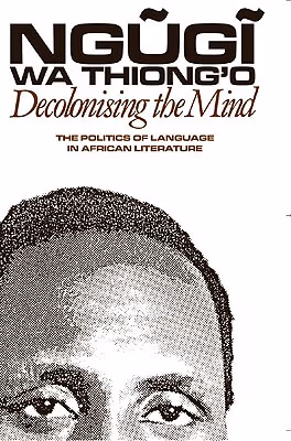 Cover: Decolonising The Mind: The Politics Of Language In African Literature
