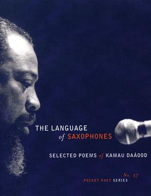 Book Cover Image of The Language of Saxophones : Selected Poems of Kamau Da�ood by Kamau Daa’ood
