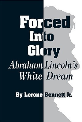 Book Cover Image of Forced into Glory: Abraham Lincoln’s White Dream by Lerone Bennett
