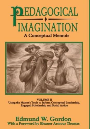 Book Cover Pedagogical Imagination: Volume II: Using the Master’s Tools to Inform Conceptual Leadership, Engaged Scholarship and Social Action by Edmund W. Gordon