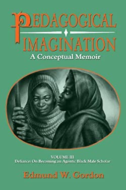 Book Cover Pedagogical Imagination: Volume III: Defiance: On Becoming an Agentic Black Male Scholar by Edmund W. Gordon