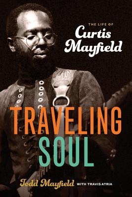Book Cover Traveling Soul: The Life of Curtis Mayfield by Todd Mayfield
