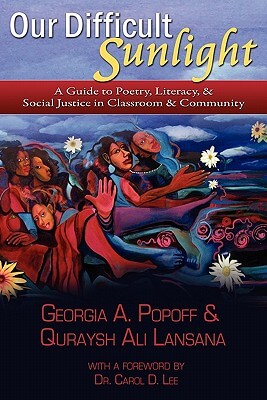 Book Cover Image of Our Difficult Sunlight: A Guide to Poetry, Literacy, & Social Justice in Classroom & Community by Georgia A. Popoff and Quraysh Ali Lansana