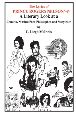 Book Cover The Lyrics Of Prince Rogers Nelson: A Literary Look At A Creative, Musical Poet, Philosopher, And Storyteller by C. Liegh McInnis