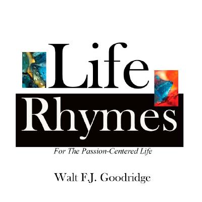 Book Cover Image of Life Rhymes: For the Passion-Centered Life by Walt Goodridge