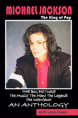 Cover: Michael Jackson, The King Of Pop: The Big Picture, The Music! The Man! The Legend! The Interviews! An Anthology.