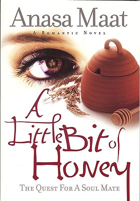 Book Cover Image of A Little Bit Of Honey: The Quest For A Soul Mate by Anasa Maat