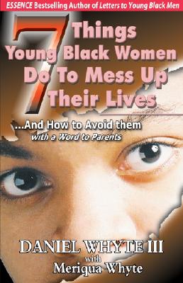 Book cover of 7 Things Young Black Women Do to Mess Up Their Lives: And How to Avoid Them … with a Word to Parents by Daniel Whyte III