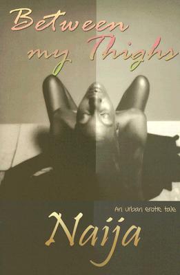 Book Cover Between My Thighs: An Urban Erotic Tale by Naija