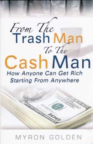 From the Trash Man to the Cash Man: How Anyone Can Get Rich Starting from Anywhere