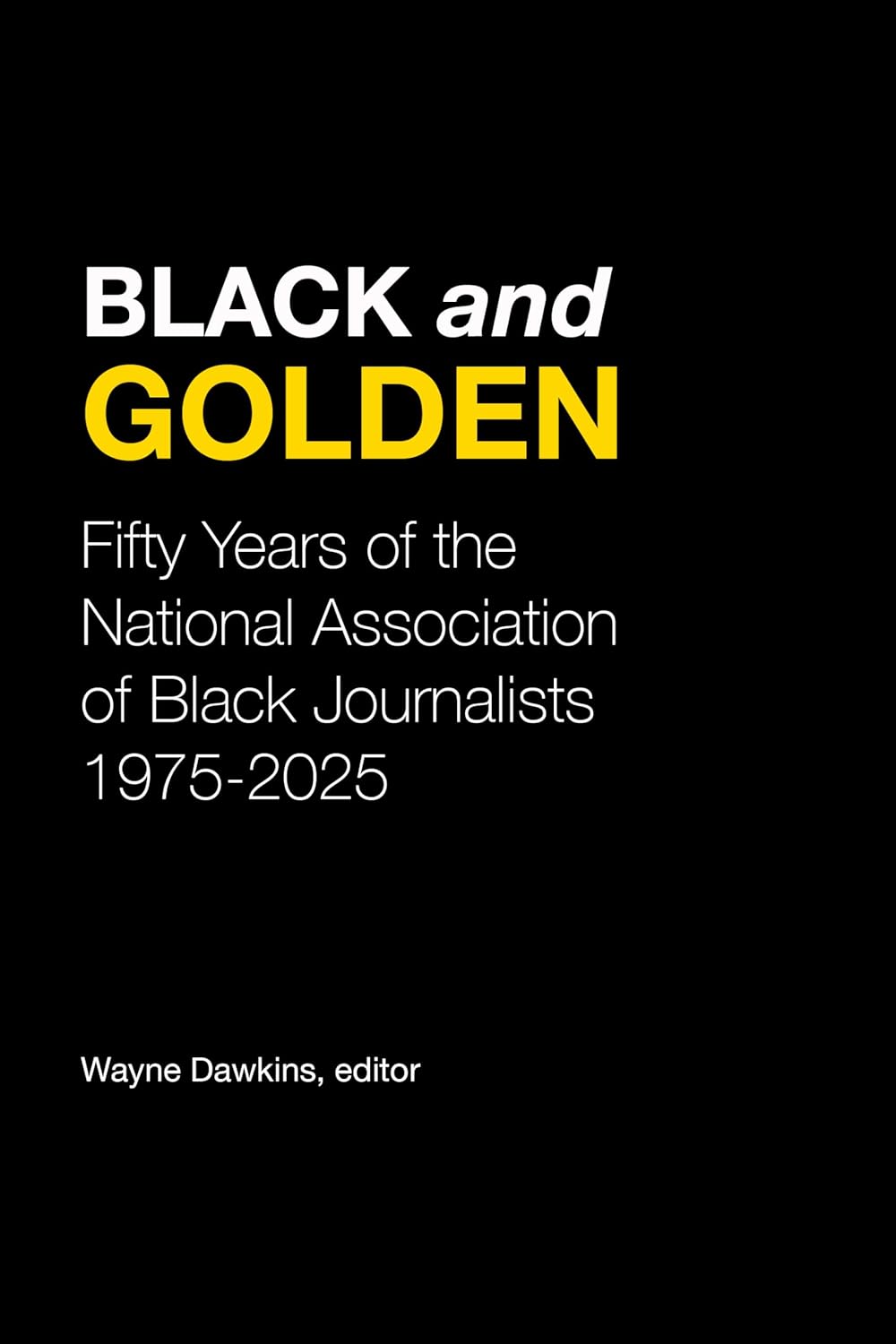 BLACK and GOLDEN: Fifty Years of the National Association of Black Journalists, 1975-2025