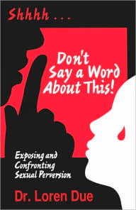 Don’t Say A Word About This! Exposing And Confronting Sexual Perversion