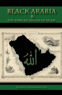 Book Cover Black Arabia & the African Origin of Islam by Wesley Muhammad
