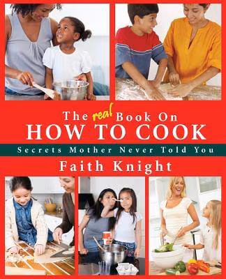The Real Book On How To Cook: Secrets Mother Never Told You