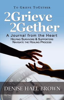 2Grieve 2Gether: A Journal from the Heart Helping Survivors and Supporters Navigate the Healing Process