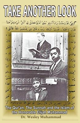 Book Cover Image of Take Another Look: The Quran, the Sunnah and the Islam of the Honorable Elijah Muhammad by Wesley Muhammad