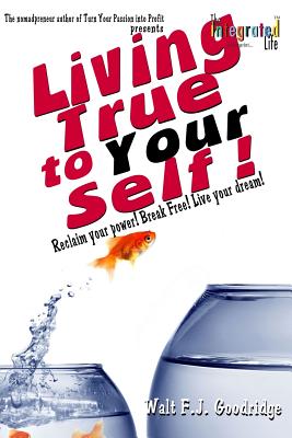Book Cover Living True to Your Self: Reclaim your power! Break Free! Live the life of your dreams! by Walt Goodridge