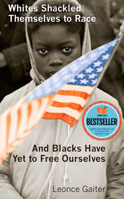 Whites Shackled Themselves to Race  and Blacks Have Yet to Free Ourselves